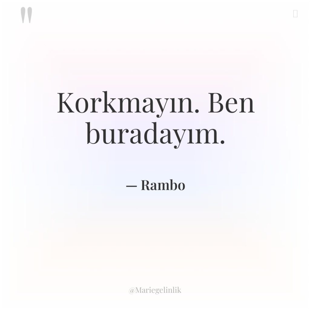 Korkmayın. Ben buradayım.