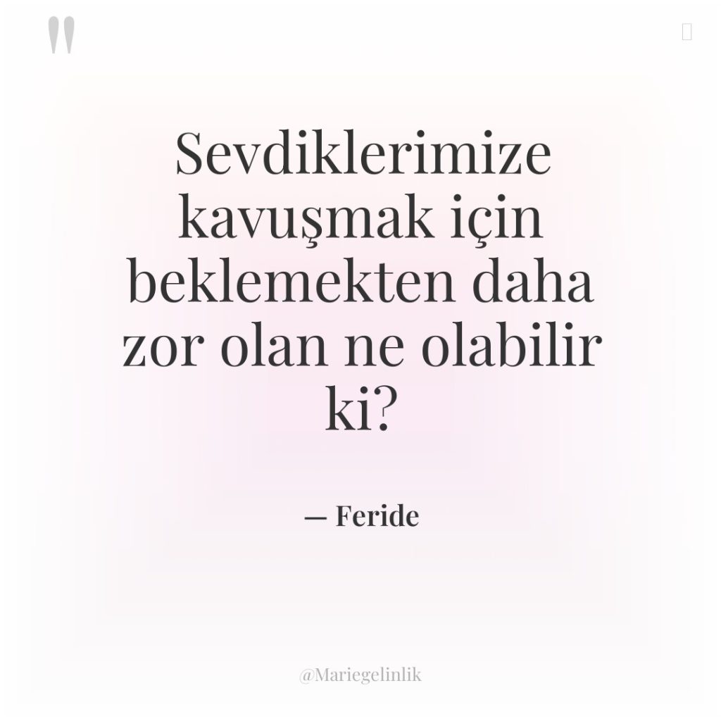 Sevdiklerimize kavuşmak için beklemekten daha zor olan ne olabilir ki?