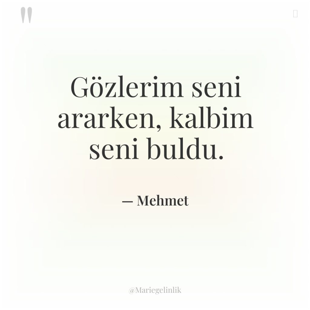 Gözlerim seni ararken, kalbim seni buldu.