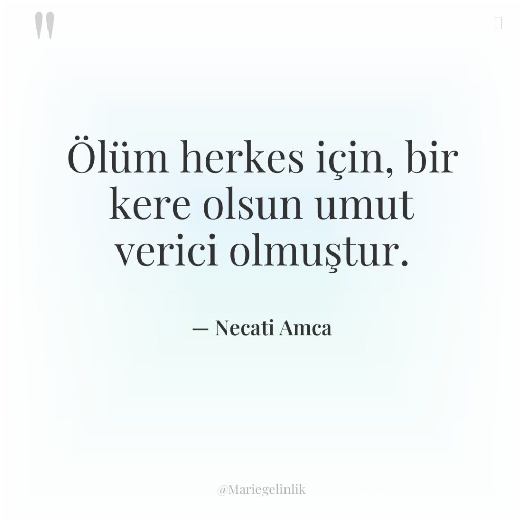 Ölüm herkes için, bir kere olsun umut verici olmuştur.