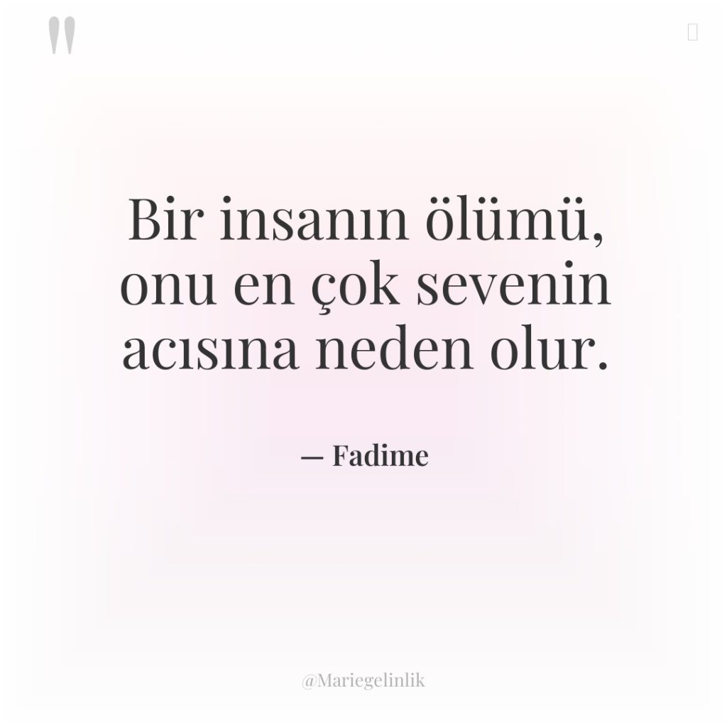 Bir insanın ölümü, onu en çok sevenin acısına neden olur.