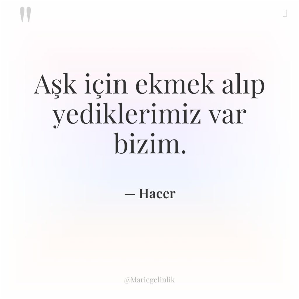 Aşk için ekmek alıp yediklerimiz var bizim.