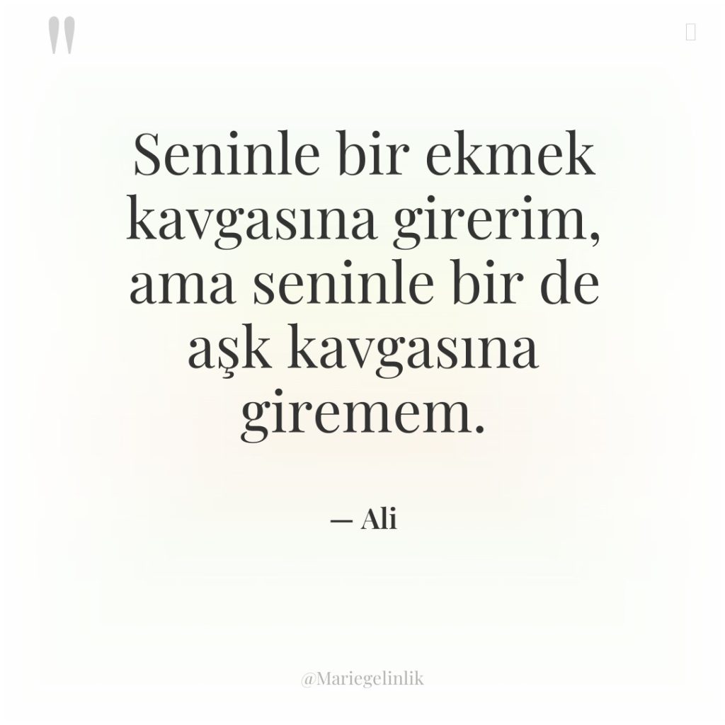 Seninle bir ekmek kavgasına girerim, ama seninle bir de aşk…