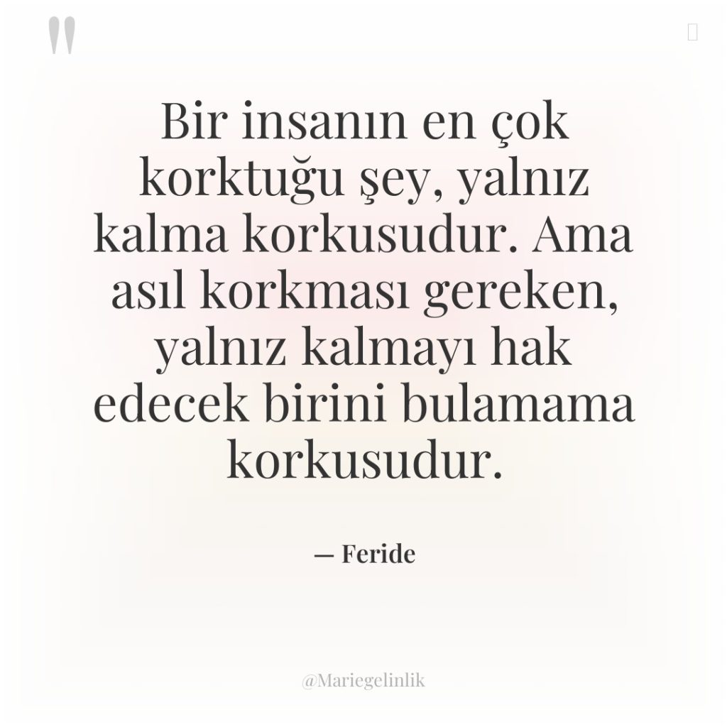 Bir insanın en çok korktuğu şey, yalnız kalma korkusudur. Ama…