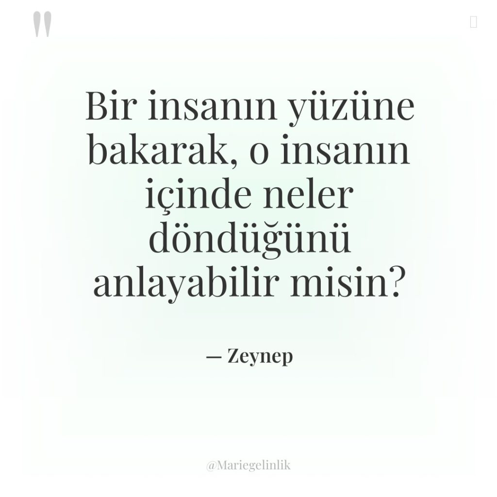 Bir insanın yüzüne bakarak, o insanın içinde neler döndüğünü anlayabilir…