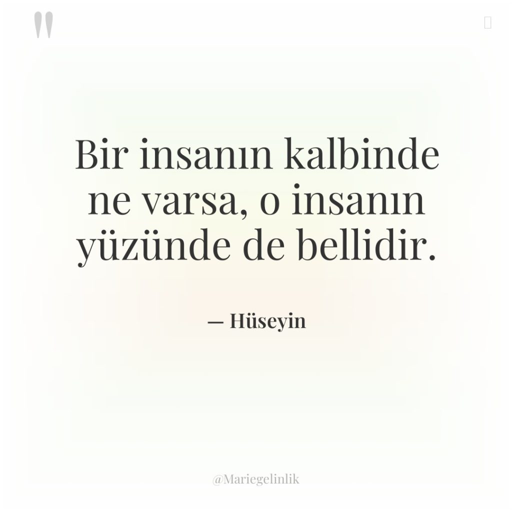 Bir insanın kalbinde ne varsa, o insanın yüzünde de bellidir.