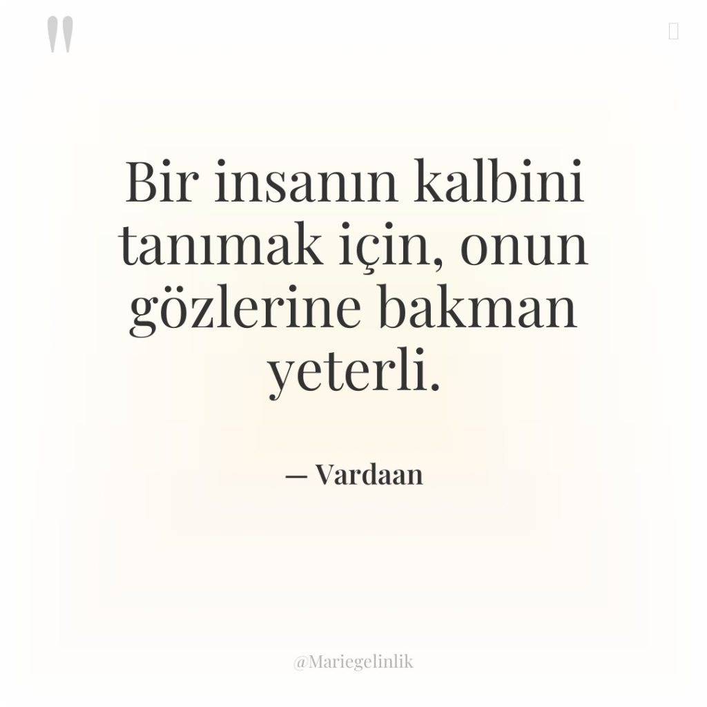 Bir insanın kalbini tanımak için, onun gözlerine bakman yeterli.