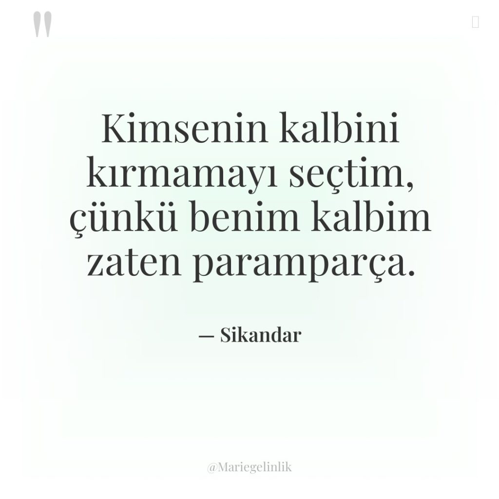 Kimsenin kalbini kırmamayı seçtim, çünkü benim kalbim zaten paramparça.