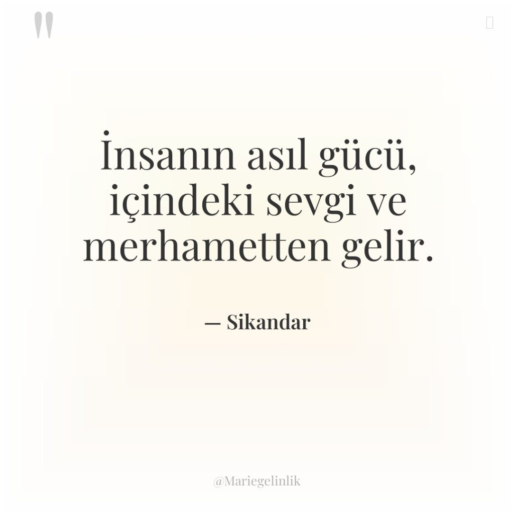 İnsanın asıl gücü, içindeki sevgi ve merhametten gelir.