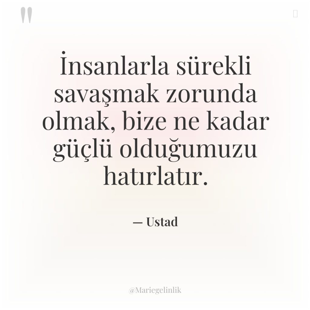 İnsanlarla sürekli savaşmak zorunda olmak, bize ne kadar güçlü olduğumuzu…