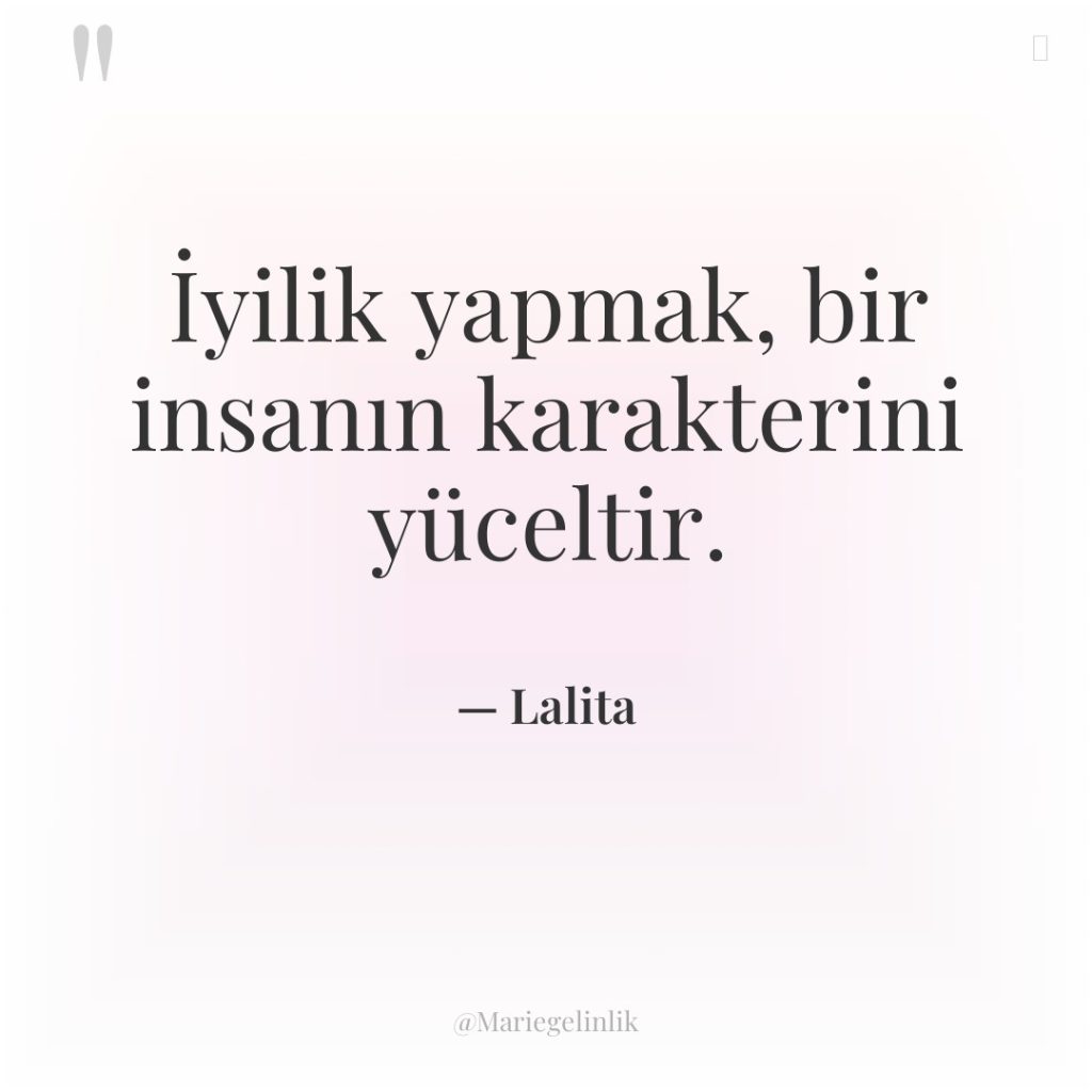 İyilik yapmak, bir insanın karakterini yüceltir.