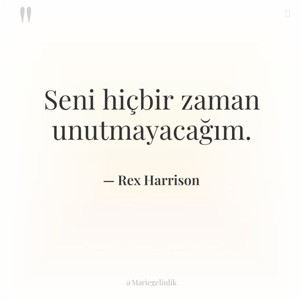 Seni hiçbir zaman unutmayacağım.