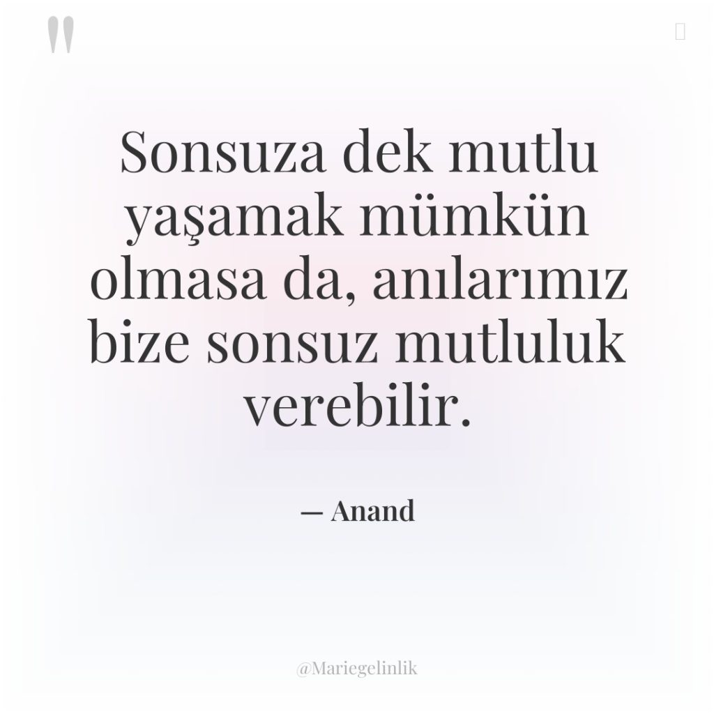 Sonsuza dek mutlu yaşamak mümkün olmasa da, anılarımız bize sonsuz…