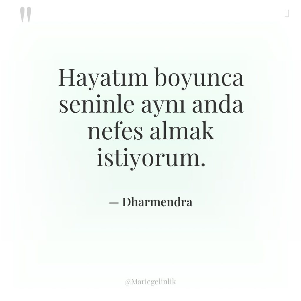 Hayatım boyunca seninle aynı anda nefes almak istiyorum.