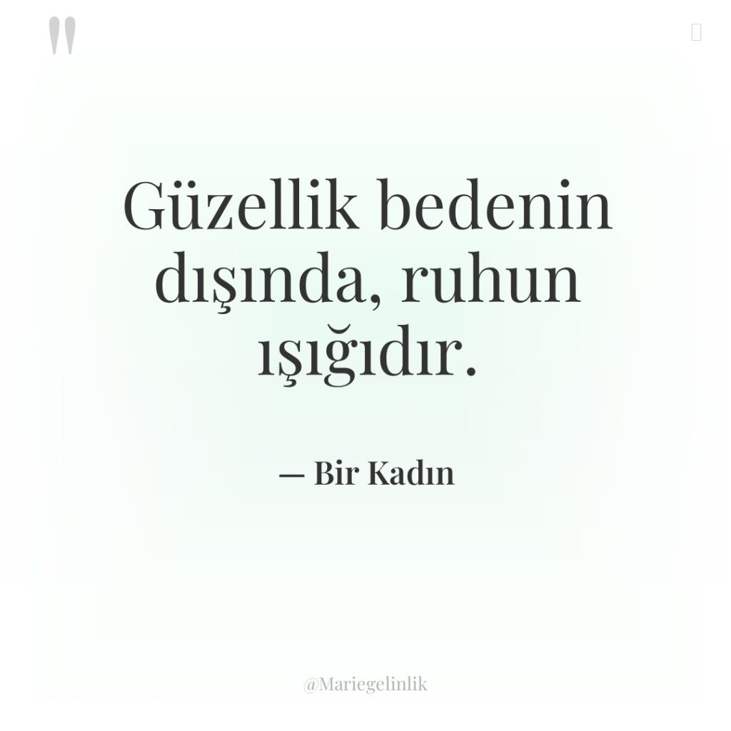 Güzellik bedenin dışında, ruhun ışığıdır.