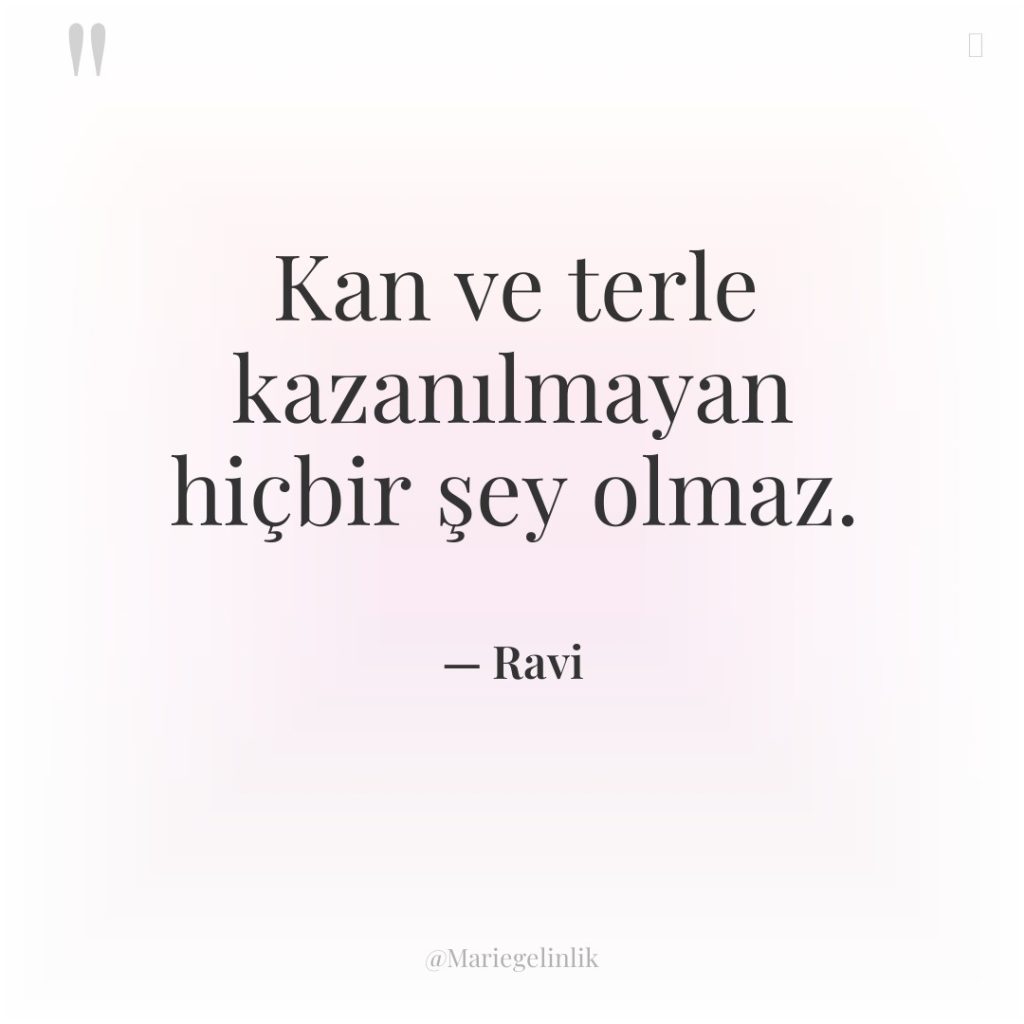 Kan ve terle kazanılmayan hiçbir şey olmaz.