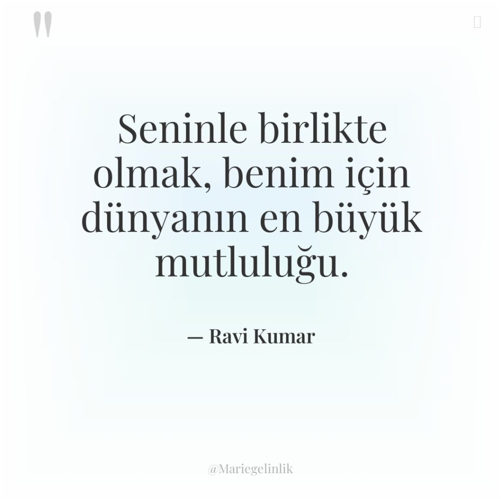 Seninle birlikte olmak, benim için dünyanın en büyük mutluluğu.