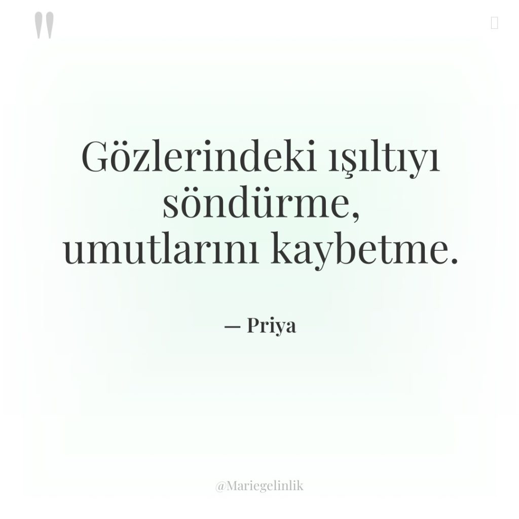 Gözlerindeki ışıltıyı söndürme, umutlarını kaybetme.
