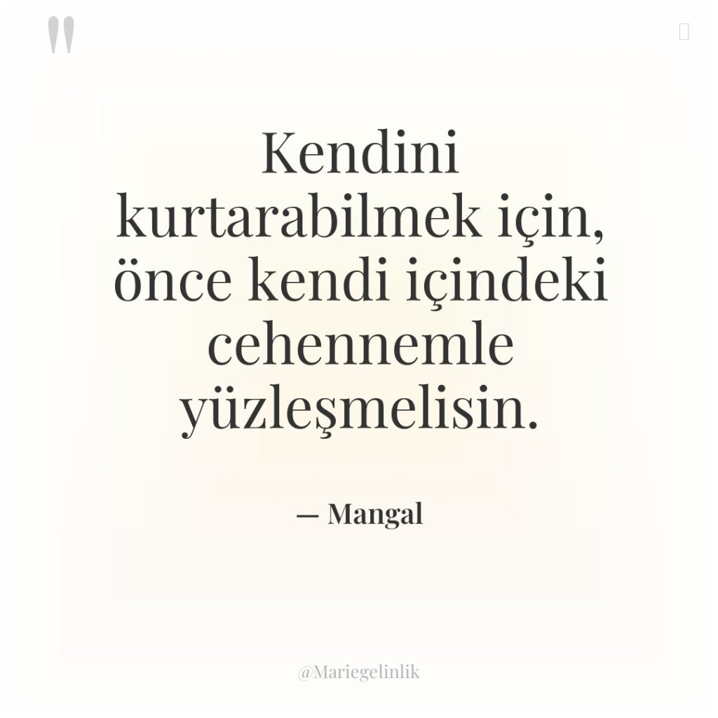 Kendini kurtarabilmek için, önce kendi içindeki cehennemle yüzleşmelisin.