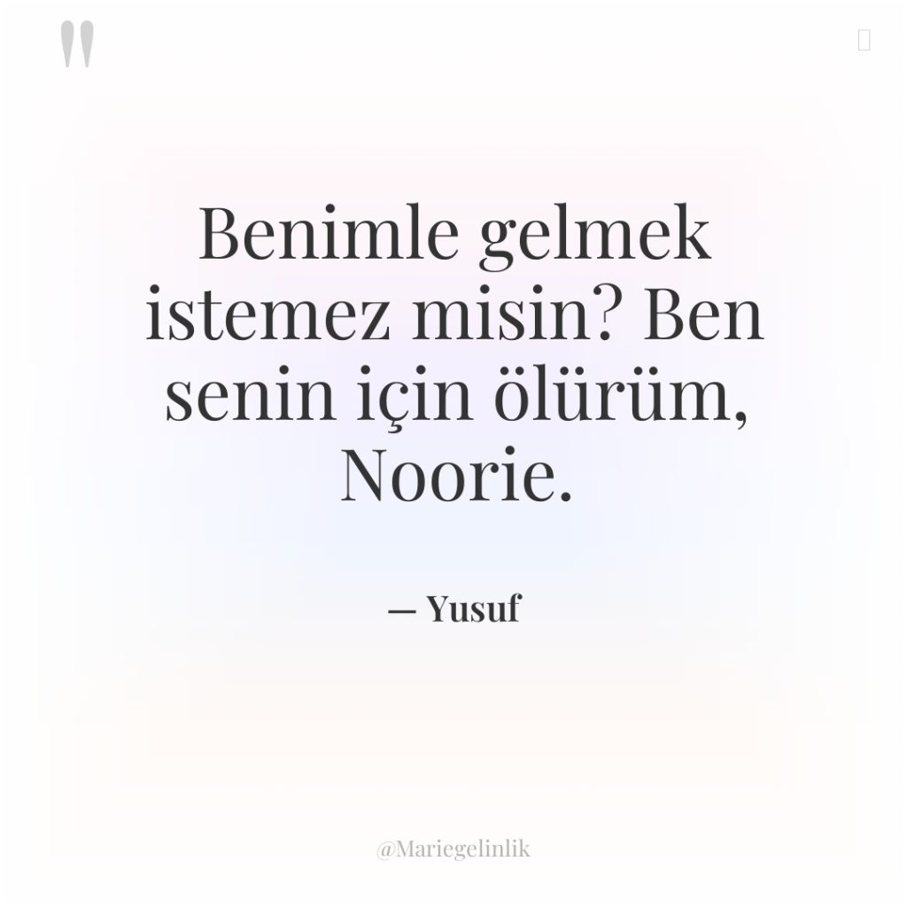 Benimle gelmek istemez misin? Ben senin için ölürüm, Noorie.