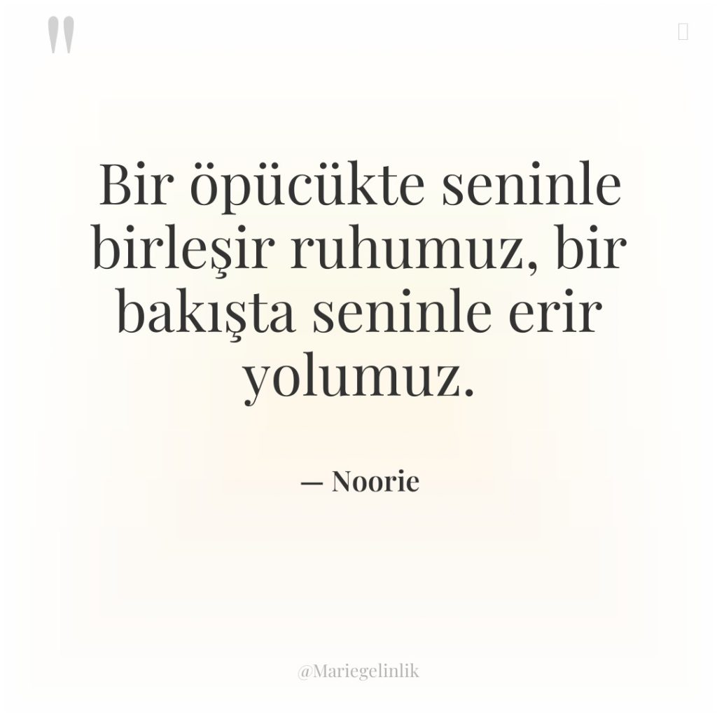 Bir öpücükte seninle birleşir ruhumuz, bir bakışta seninle erir yolumuz.