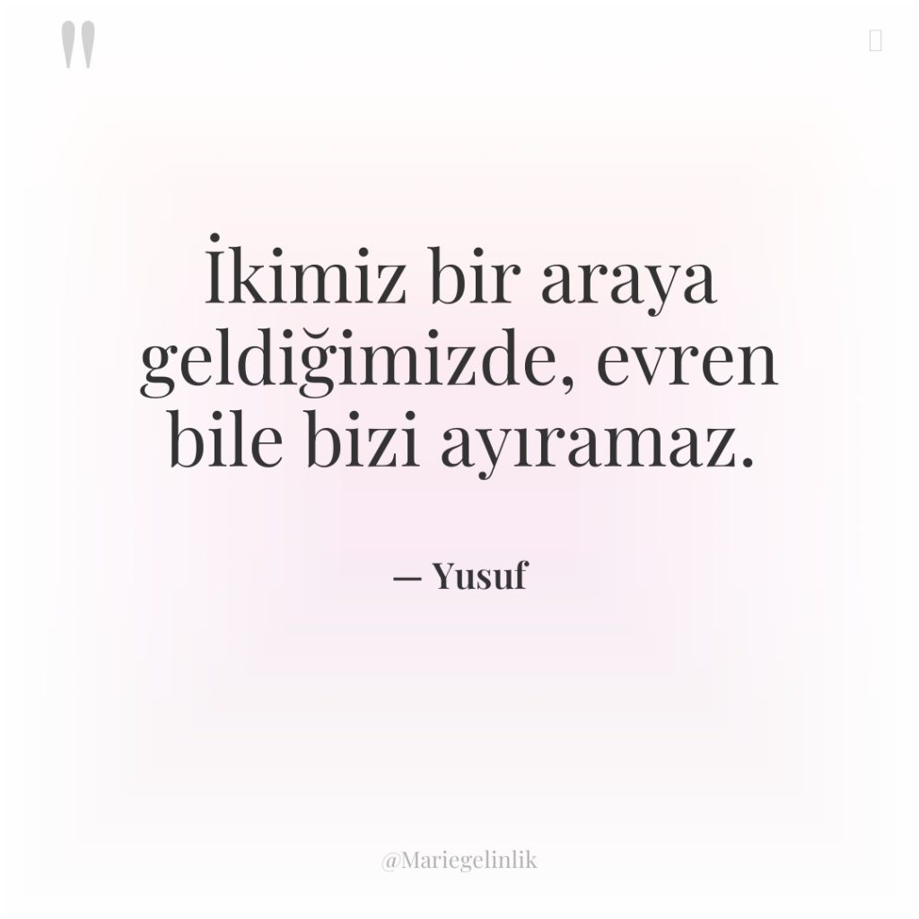 İkimiz bir araya geldiğimizde, evren bile bizi ayıramaz.