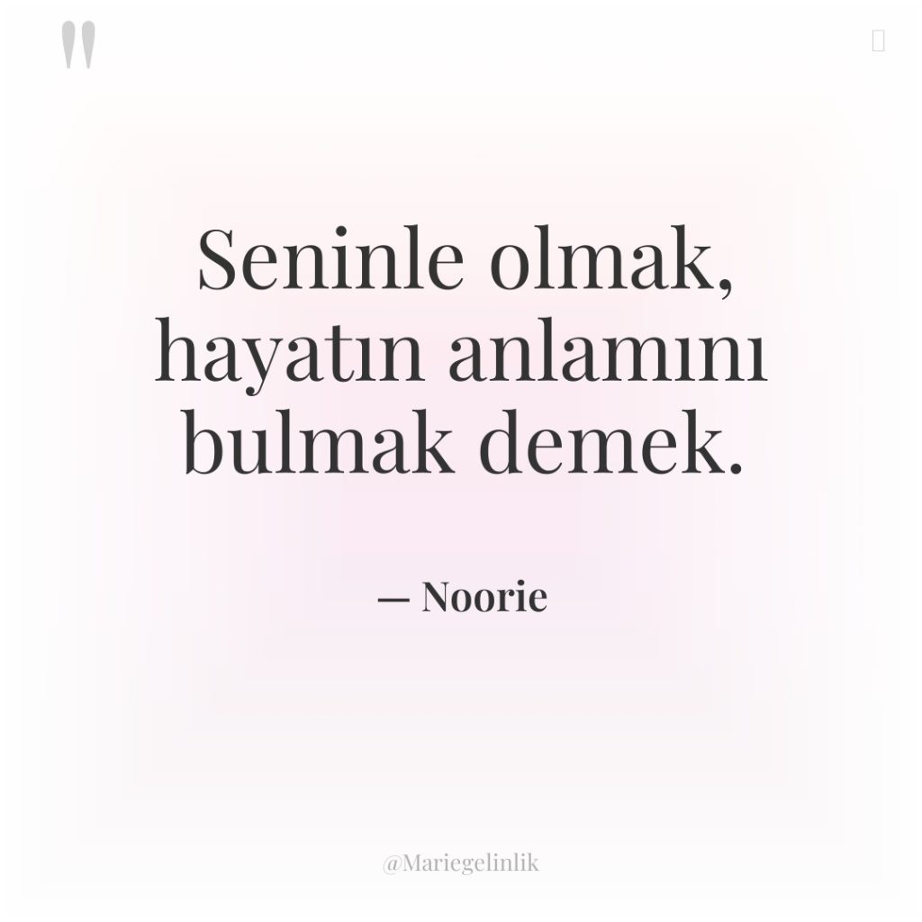 Seninle olmak, hayatın anlamını bulmak demek.