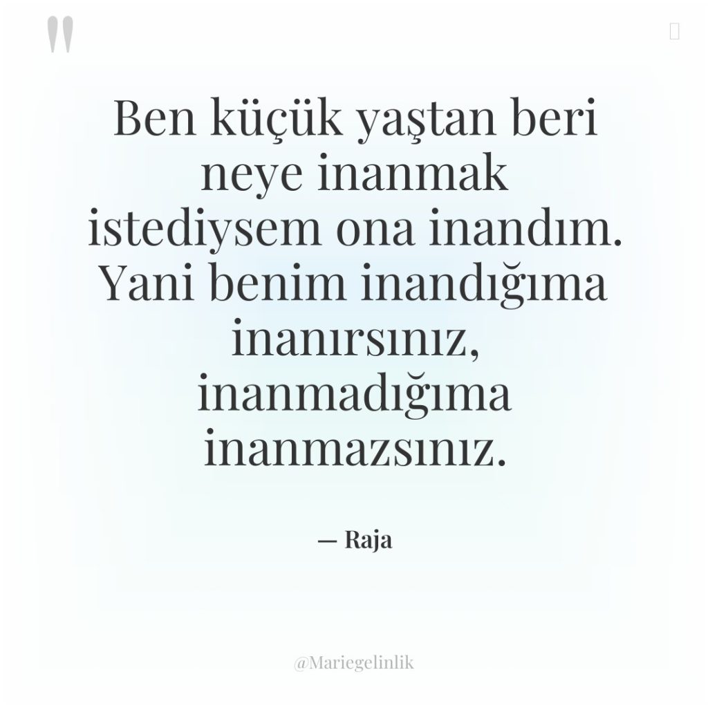 Ben küçük yaştan beri neye inanmak istediysem ona inandım. Yani…