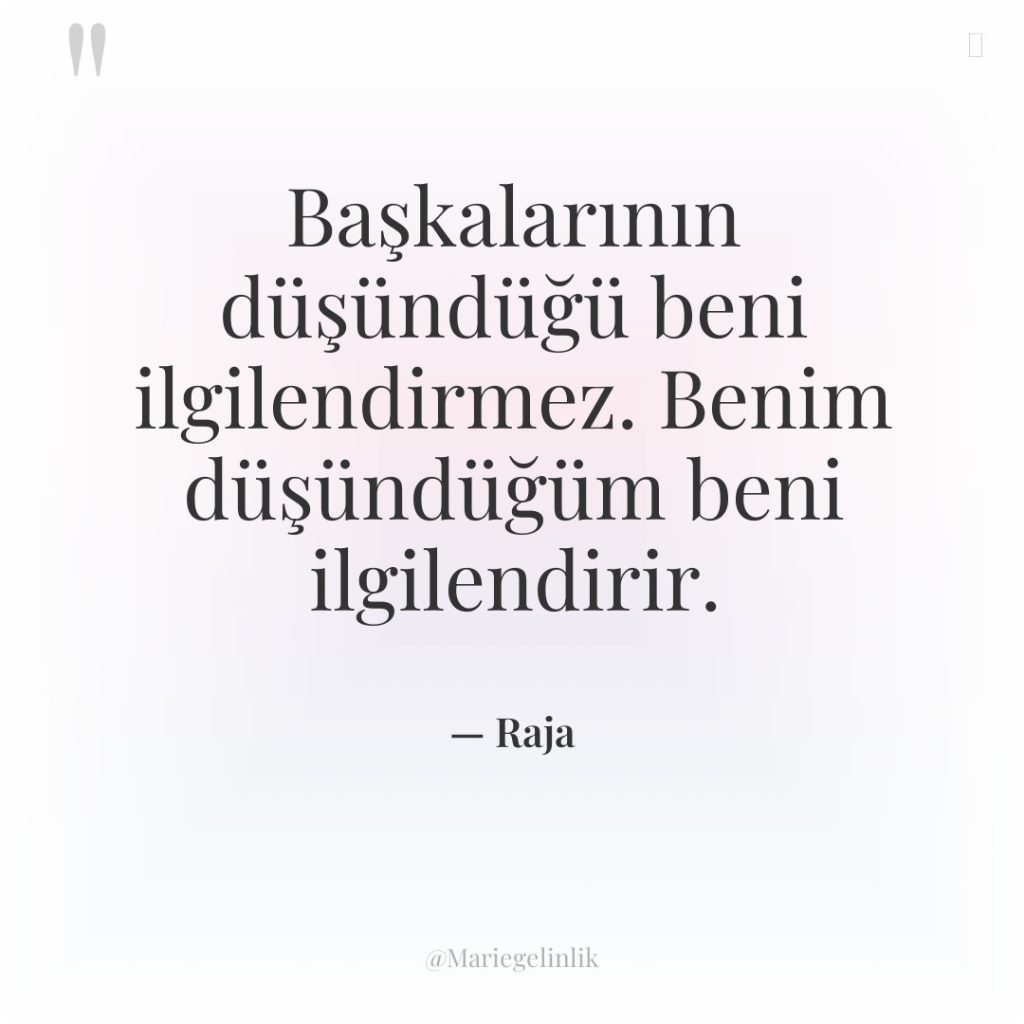 Başkalarının düşündüğü beni ilgilendirmez. Benim düşündüğüm beni ilgilendirir.