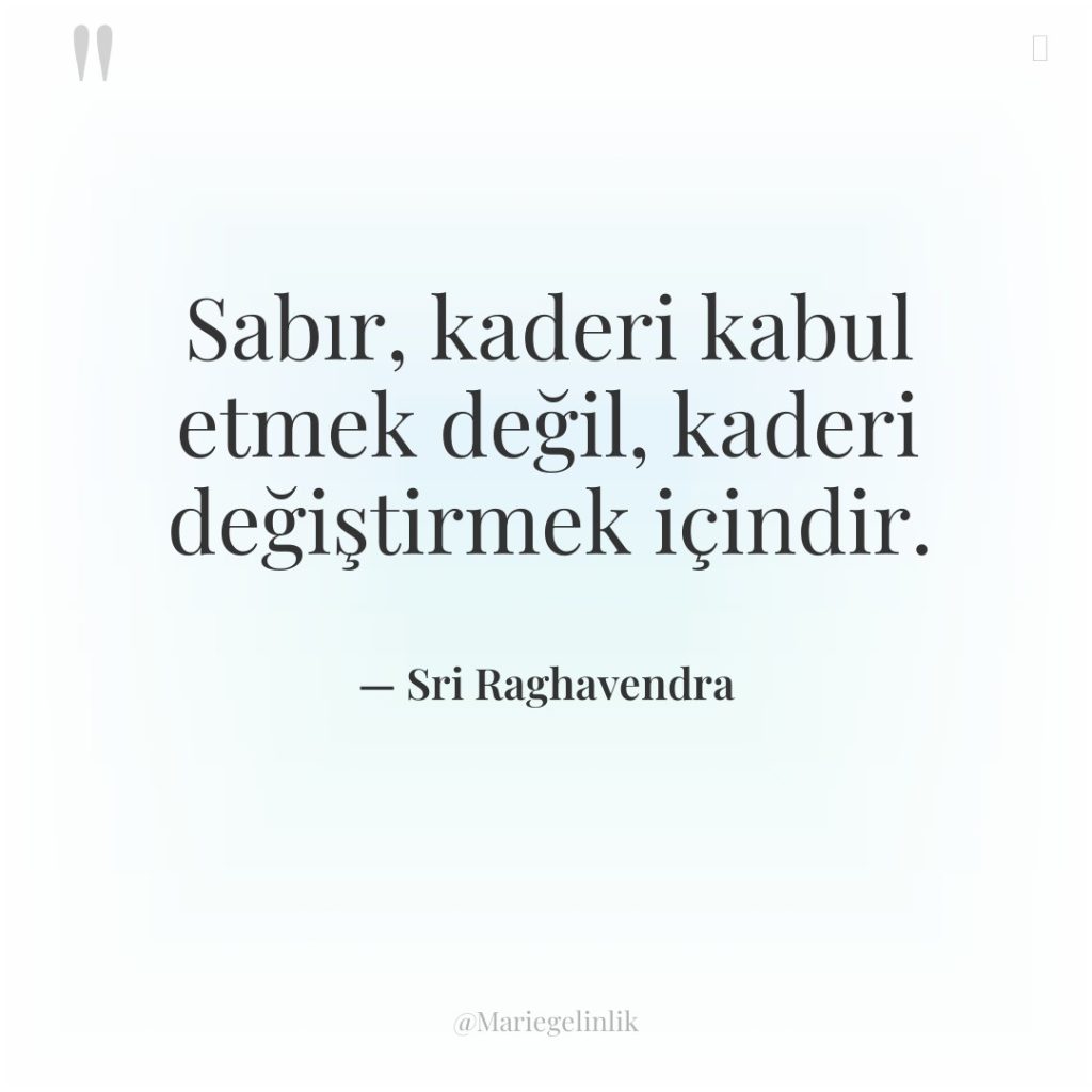 Sabır, kaderi kabul etmek değil, kaderi değiştirmek içindir.