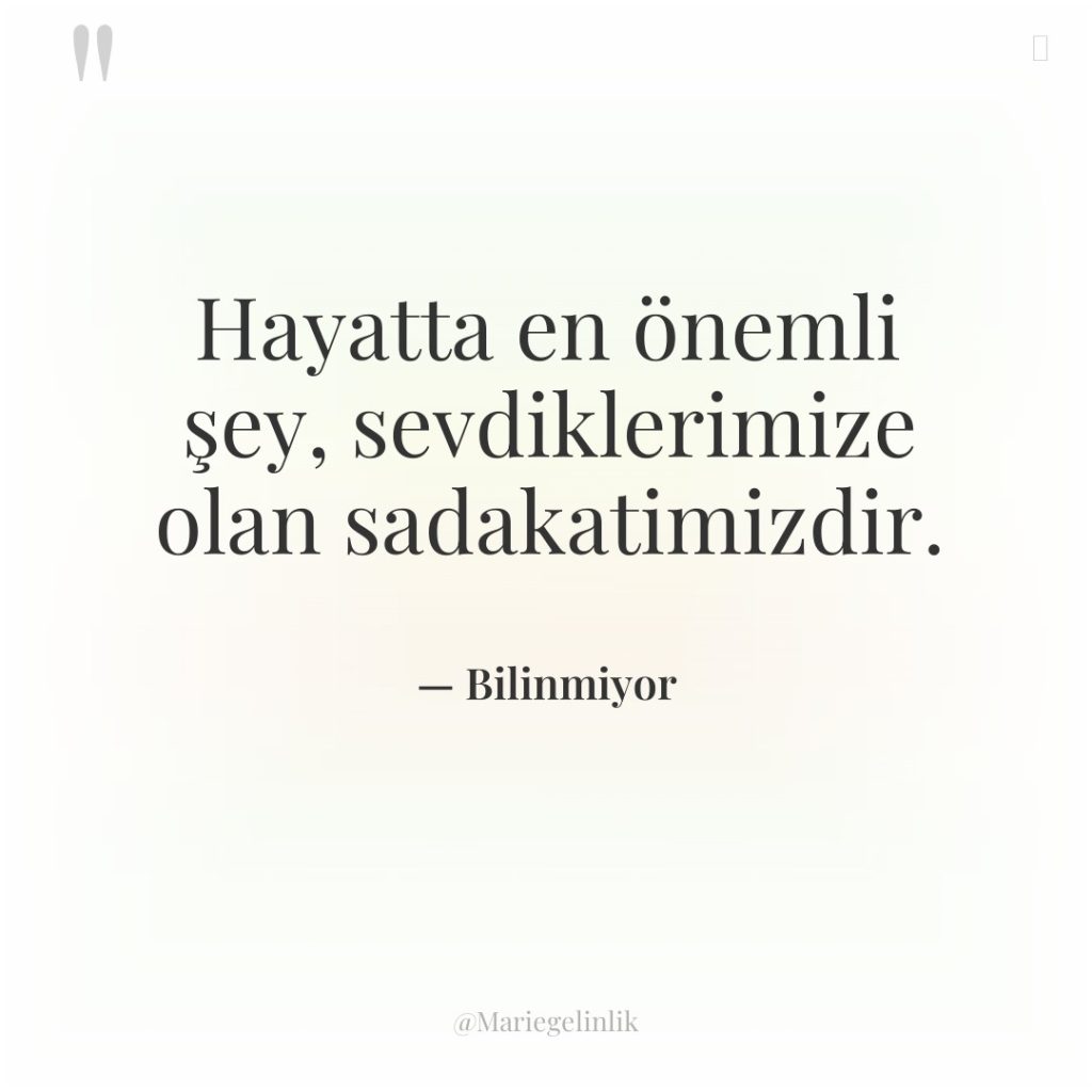 Hayatta en önemli şey, sevdiklerimize olan sadakatimizdir.