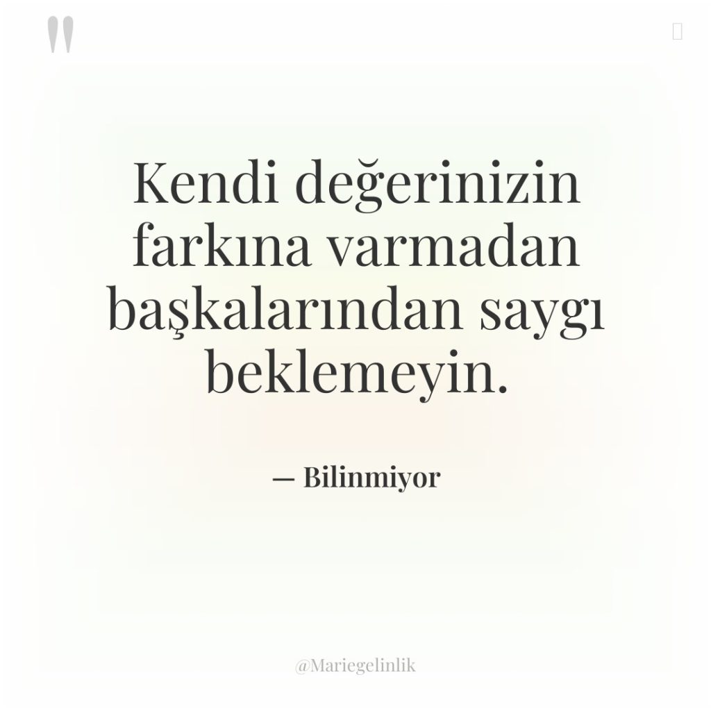 Kendi değerinizin farkına varmadan başkalarından saygı beklemeyin.