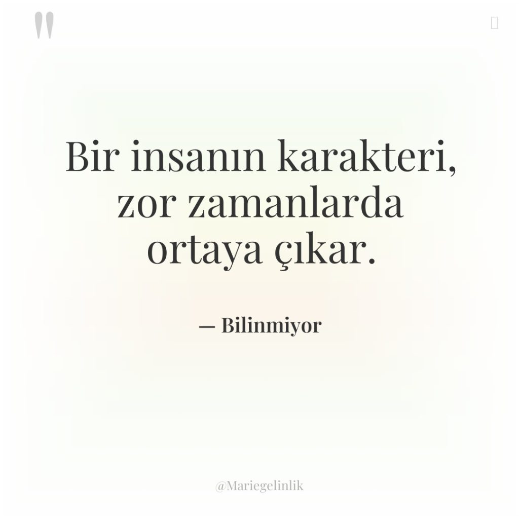 Bir insanın karakteri, zor zamanlarda ortaya çıkar.