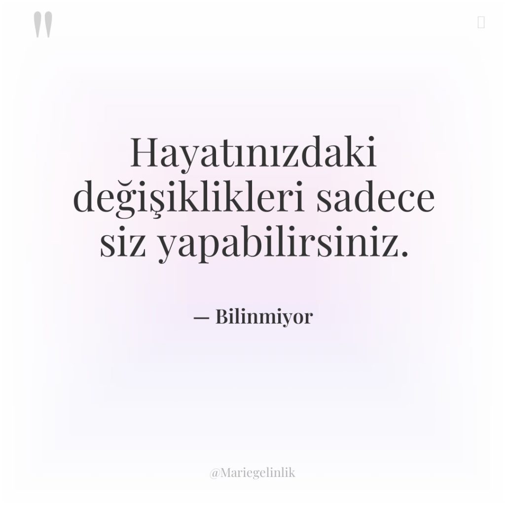 Hayatınızdaki değişiklikleri sadece siz yapabilirsiniz.