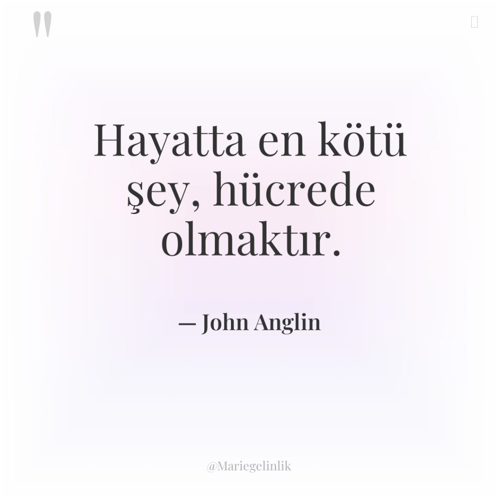 Hayatta en kötü şey, hücrede olmaktır.