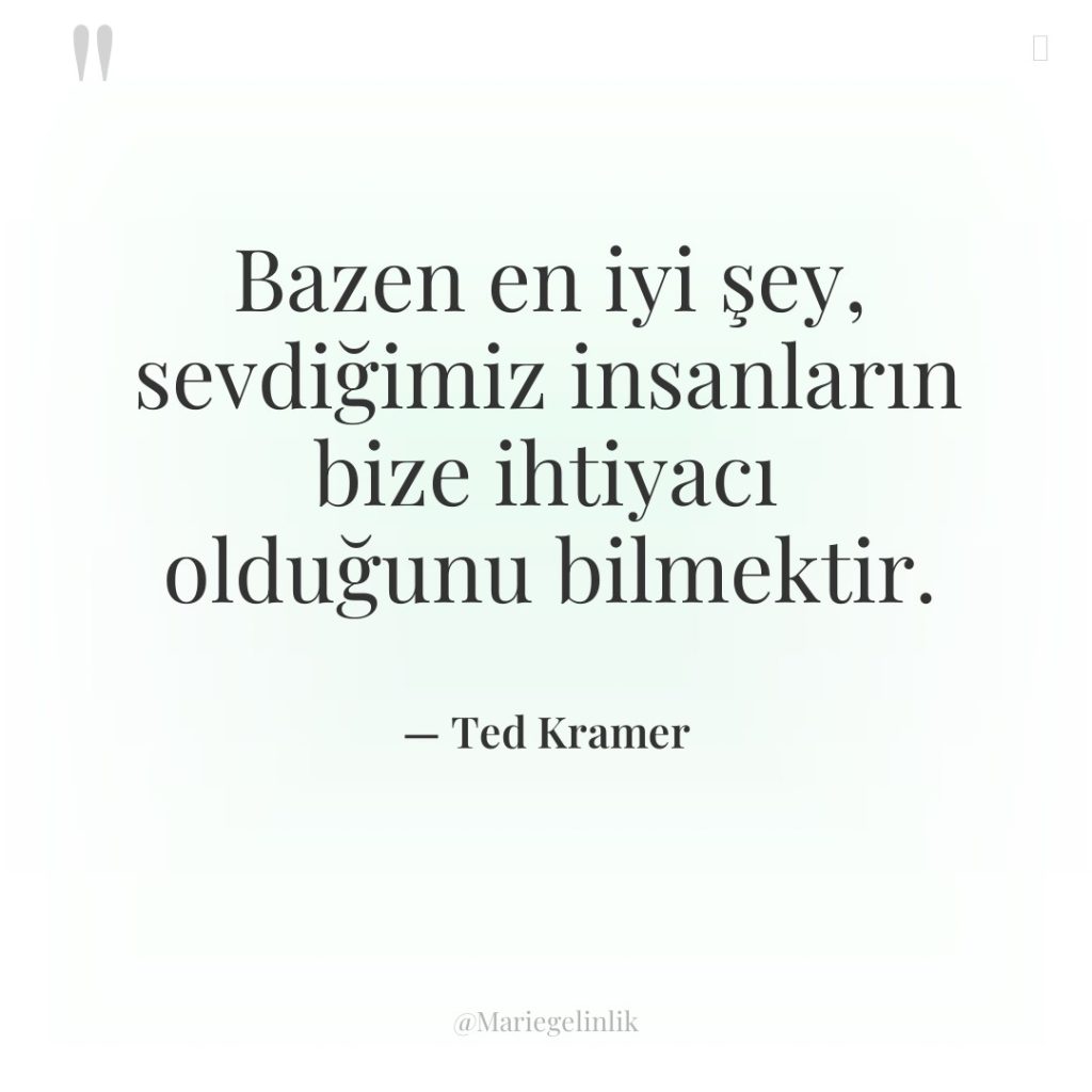 Bazen en iyi şey, sevdiğimiz insanların bize ihtiyacı olduğunu bilmektir.