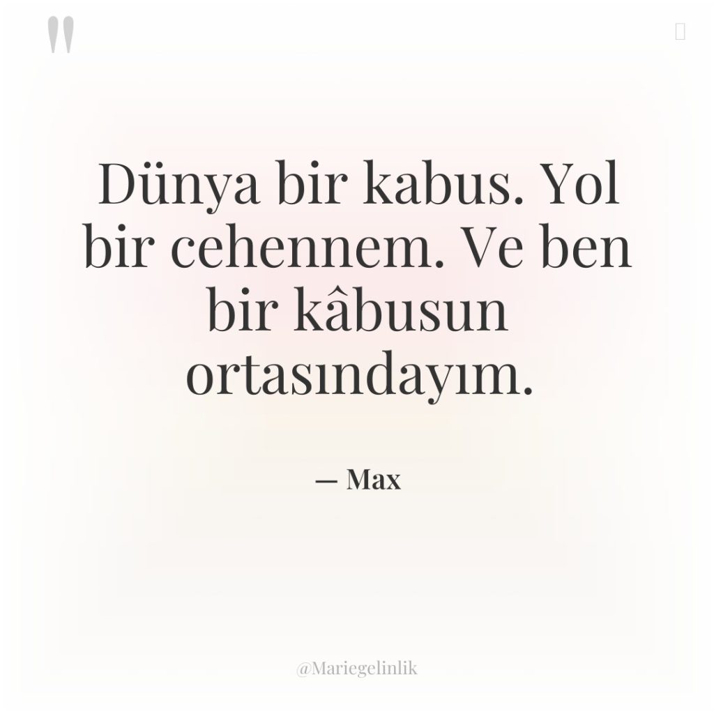 Dünya bir kabus. Yol bir cehennem. Ve ben bir kâbusun…