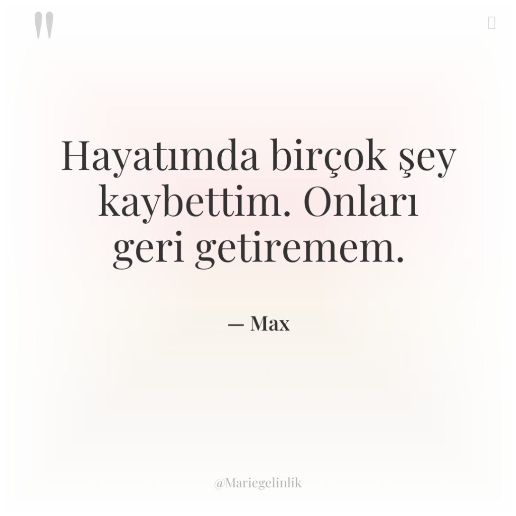 Hayatımda birçok şey kaybettim. Onları geri getiremem.