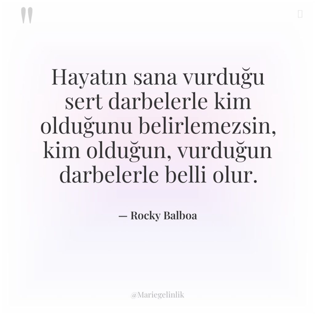 Hayatın sana vurduğu sert darbelerle kim olduğunu belirlemezsin, kim olduğun,…