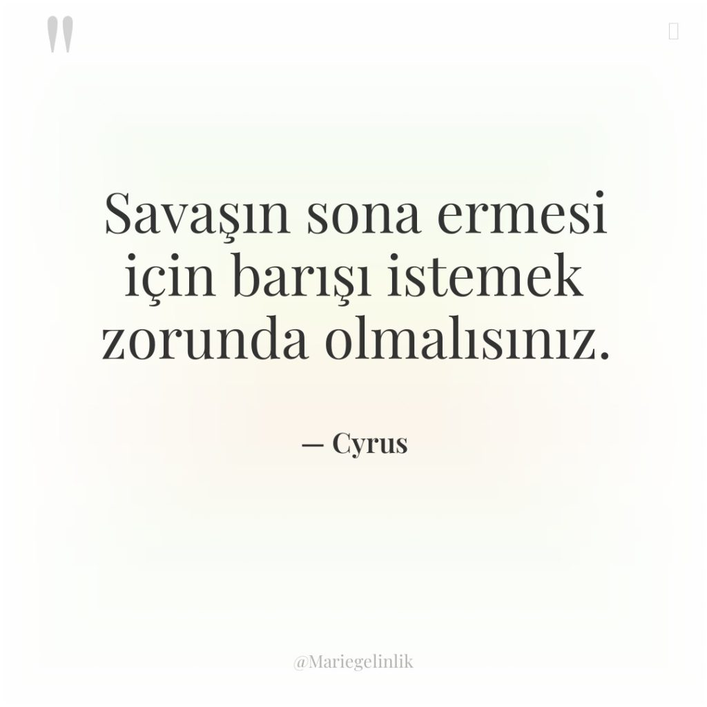 Savaşın sona ermesi için barışı istemek zorunda olmalısınız.