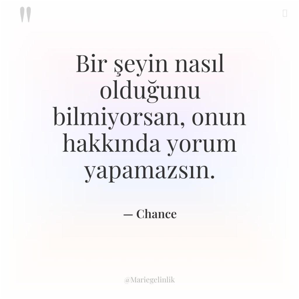 Bir şeyin nasıl olduğunu bilmiyorsan, onun hakkında yorum yapamazsın.