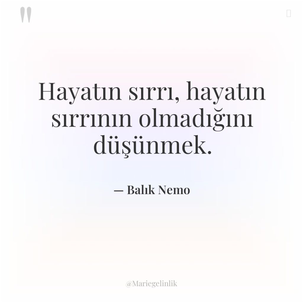 Hayatın sırrı, hayatın sırrının olmadığını düşünmek.