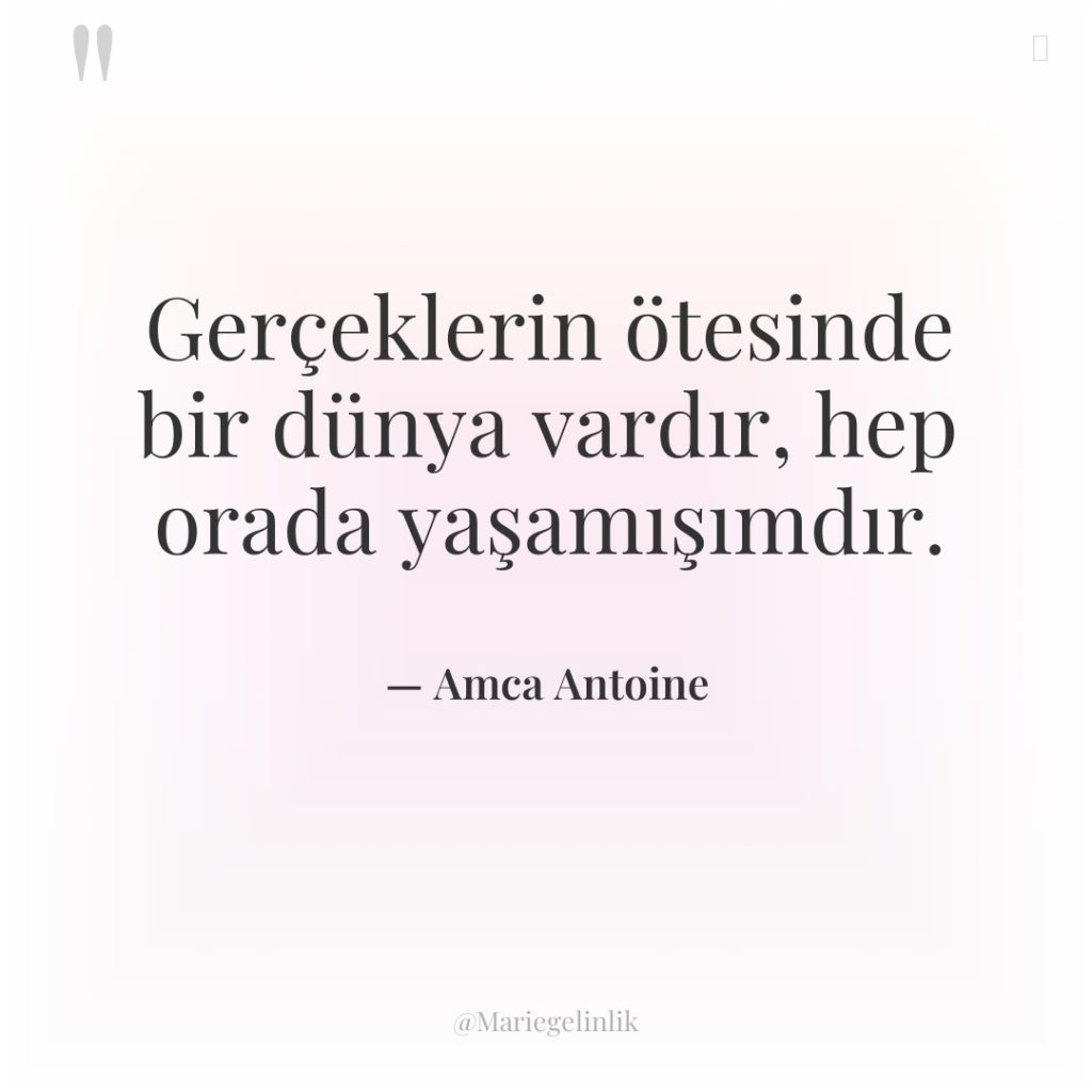 Gerçeklerin ötesinde bir dünya vardır, hep orada yaşamışımdır.