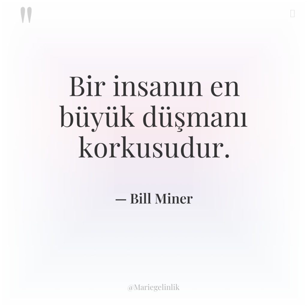 Bir insanın en büyük düşmanı korkusudur.