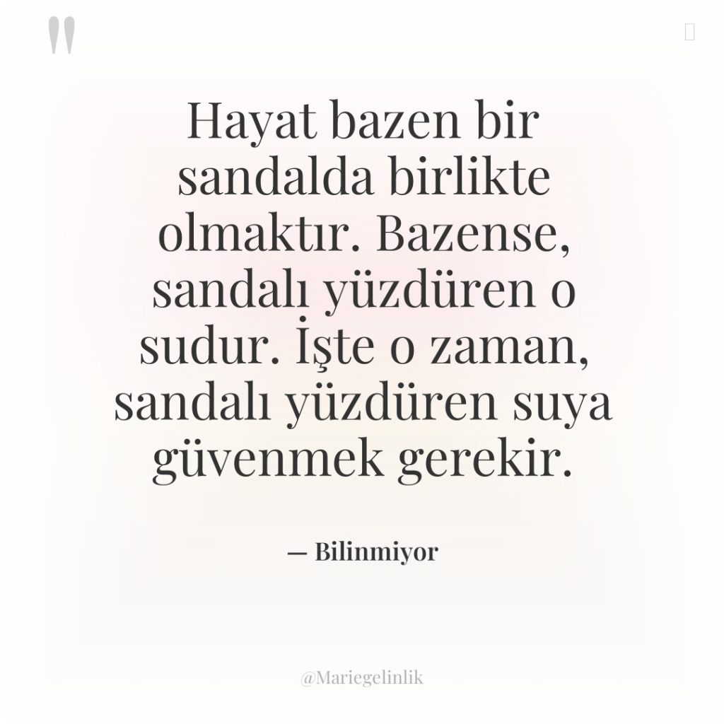 Hayat bazen bir sandalda birlikte olmaktır. Bazense, sandalı yüzdüren o…