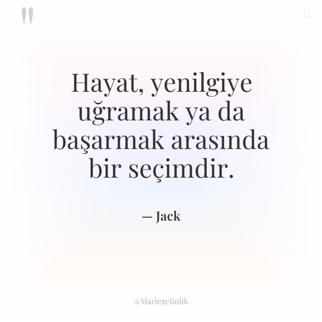 Hayat, yenilgiye uğramak ya da başarmak arasında bir seçimdir.