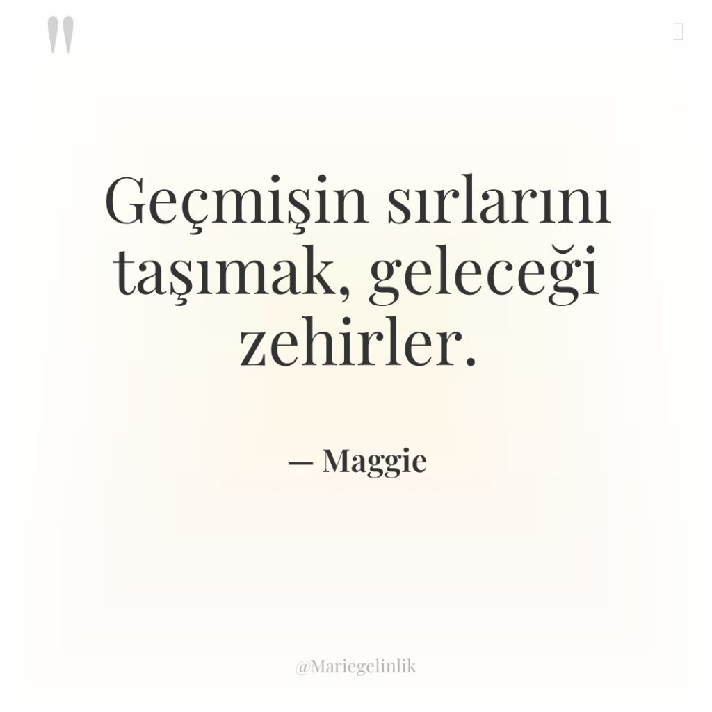 Geçmişin sırlarını taşımak, geleceği zehirler.