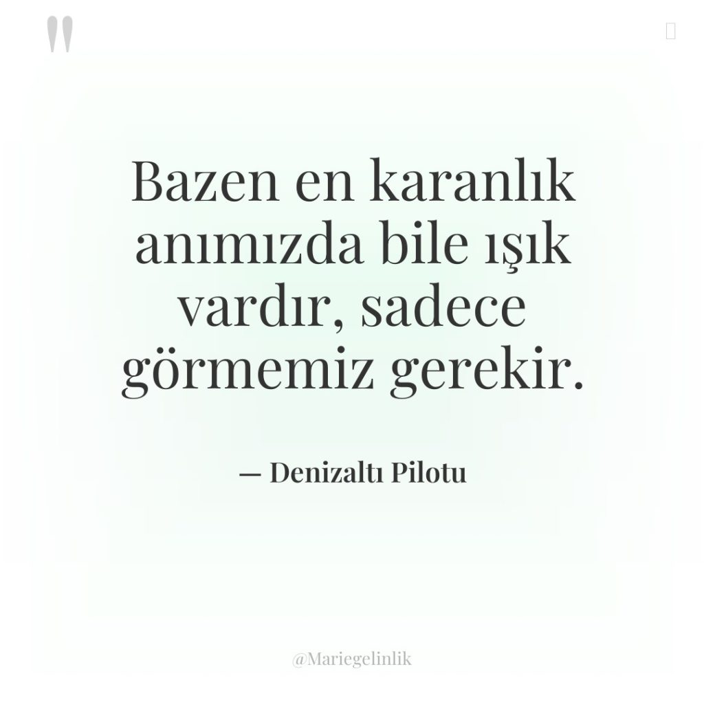 Bazen en karanlık anımızda bile ışık vardır, sadece görmemiz gerekir.