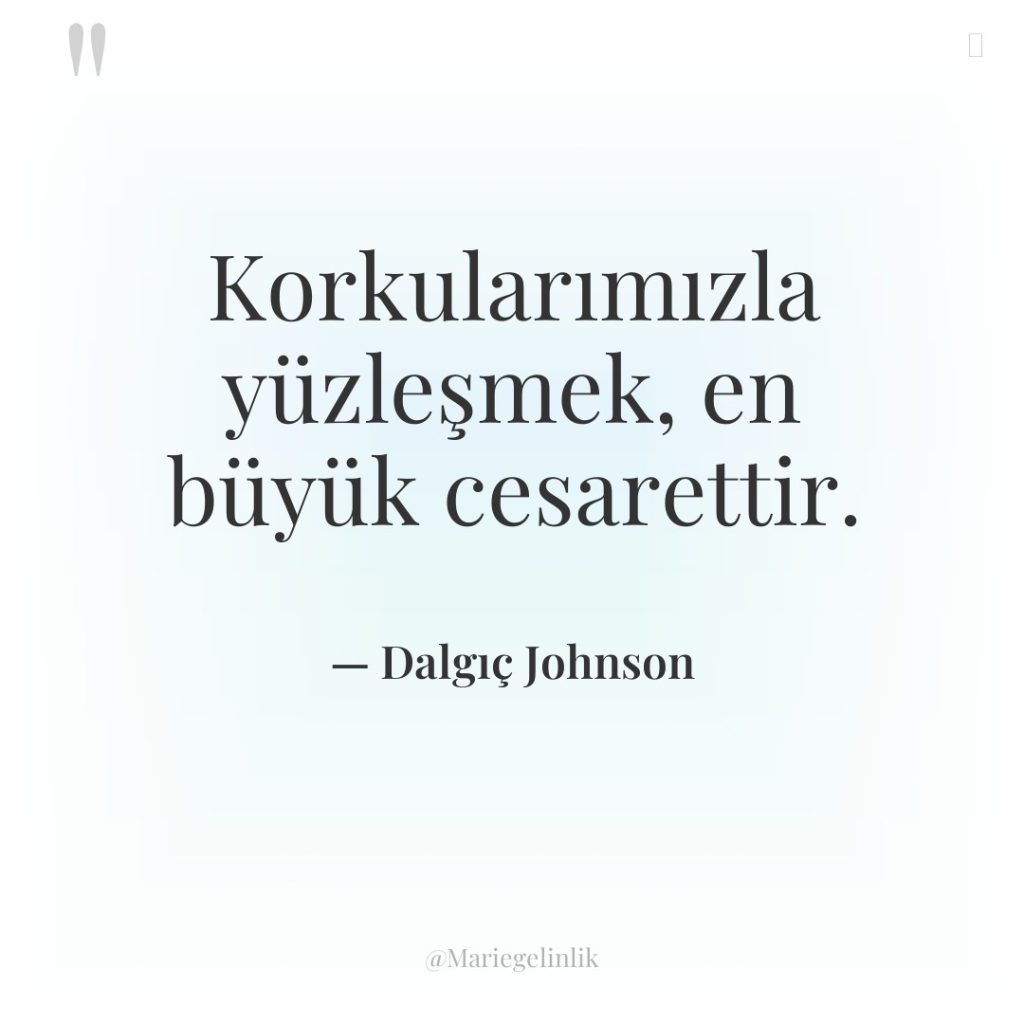 Korkularımızla yüzleşmek, en büyük cesarettir.