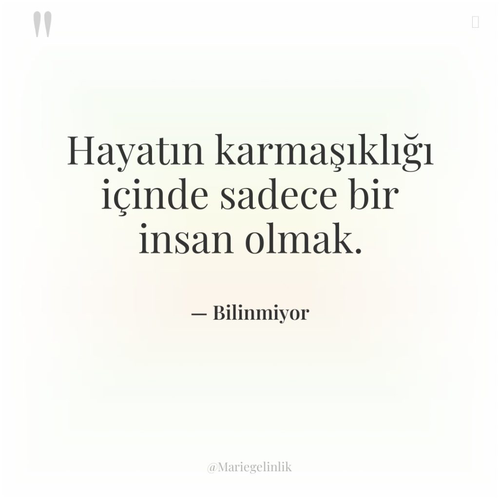Hayatın karmaşıklığı içinde sadece bir insan olmak.
